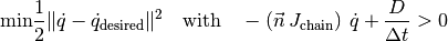 \text{min} \frac{1}{2} \|\dot{q} - \dot{q}_{\text{desired}} \|^2 \text{~~~with~~~} -\left(\vec{n} \: J_{\text{chain}}\right) \: \dot{q} + \frac{D}{\Delta t} > 0