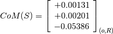 CoM(S) = \left[
         \begin{array}{c}
           +0.00131 \\
           +0.00201 \\
           -0.05386
         \end{array}
         \right]_{(o, R)}
