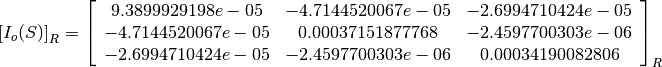 \left[I_o(S)\right]_R = \left[
                        \begin{array}{ccc}
                          9.3899929198e-05 & -4.7144520067e-05 & -2.6994710424e-05\\
                          -4.7144520067e-05 & 0.00037151877768 & -2.4597700303e-06\\
                          -2.6994710424e-05 & -2.4597700303e-06 & 0.00034190082806\\
                        \end{array}
                        \right]_R