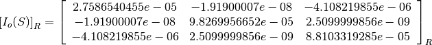 \left[I_o(S)\right]_R = \left[
                        \begin{array}{ccc}
                          2.7586540455e-05 & -1.91900007e-08 & -4.108219855e-06\\
                          -1.91900007e-08 & 9.8269956652e-05 & 2.5099999856e-09\\
                          -4.108219855e-06 & 2.5099999856e-09 & 8.8103319285e-05\\
                        \end{array}
                        \right]_R