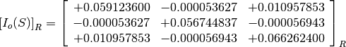 \left[I_o(S)\right]_R = \left[\begin{array}{ccc}
    +0.059123600  &  -0.000053627  &  +0.010957853 \\
    -0.000053627  &  +0.056744837  &  -0.000056943 \\
    +0.010957853  &  -0.000056943  &  +0.066262400 \\
\end{array}\right]_R