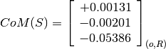 CoM(S) = \left[
         \begin{array}{c}
           +0.00131 \\
           -0.00201 \\
           -0.05386
         \end{array}
         \right]_{(o, R)}